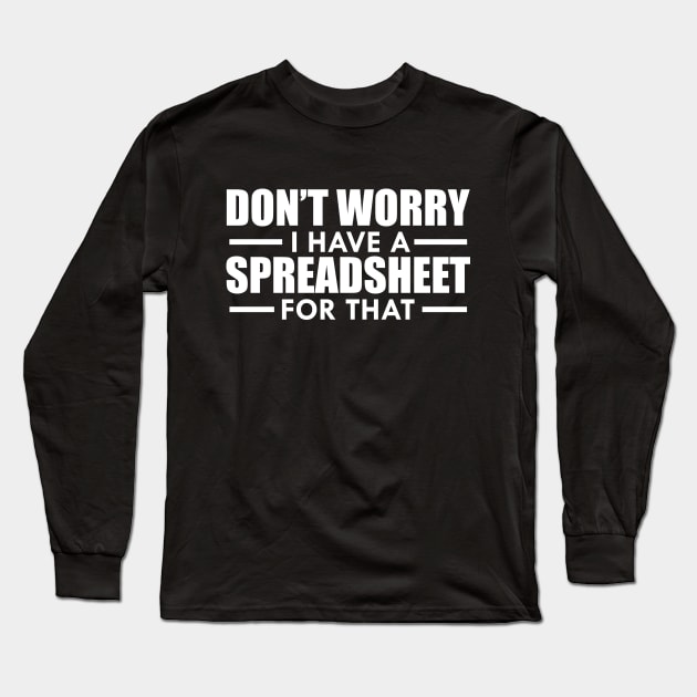 Spreadsheet - Don't worry I have a spreadsheet for that w Long Sleeve T-Shirt by KC Happy Shop